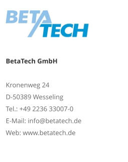 BetaTech GmbH Kronenweg 24 D-50389 Wesseling Tel.: +49 2236 33007-0 E-Mail: info@betatech.de Web: www.betatech.de