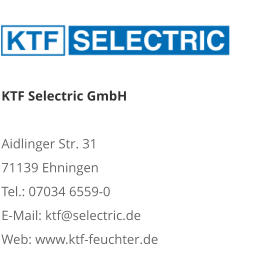 KTF Selectric GmbHAidlinger Str. 31 71139 Ehningen Tel.: 07034 6559-0 E-Mail: ktf@selectric.de Web: www.ktf-feuchter.de