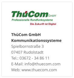 ThüCom GmbH KommunikationssystemeSpielbornstraße 3 07407 Rudolstadt Tel.: 03672 - 34 86 11 E-Mail: info@thuecom.com Web: www.thuecom.com