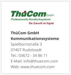 ThüCom GmbH KommunikationssystemeSpielbornstraße 3 07407 Rudolstadt Tel.: 03672 - 34 86 11 E-Mail: info@thuecom.com Web: www.thuecom.com