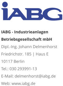 IABG - Industrieanlagen Betriebsgesellschaft mbH Dipl.-Ing. Johann Delmenhorst Friedrichstr. 185 | Haus E 10117 Berlin Tel.: 030 293991-13 E-Mail: delmenhorst@iabg.de Web: www.iabg.de
