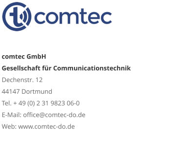 comtec GmbHGesellschaft für CommunicationstechnikDechenstr. 12 44147 DortmundTel. + 49 (0) 2 31 9823 06-0E-Mail: office@comtec-do.deWeb: www.comtec-do.de