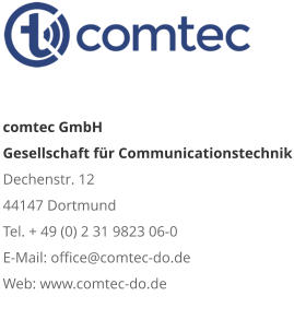 comtec GmbHGesellschaft für CommunicationstechnikDechenstr. 12 44147 DortmundTel. + 49 (0) 2 31 9823 06-0E-Mail: dirk.peltzer@comtec-do.deWeb: www.comtec-do.de