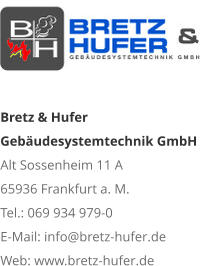Bretz & Hufer Gebäudesystemtechnik GmbH Alt Sossenheim 11 A 65936 Frankfurt a. M. Tel.: 069 934 979-0 E-Mail: info@bretz-hufer.de Web: www.bretz-hufer.de