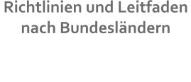 Richtlinien und Leitfadennach Bundesländern