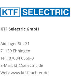 KTF Selectric GmbHAidlinger Str. 31 71139 Ehningen Tel.: 07034 6559-0 E-Mail: ktf@selectric.de Web: www.ktf-feuchter.de