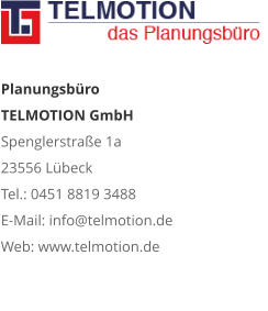Planungsbüro TELMOTION GmbH Spenglerstraße 1a 23556 Lübeck Tel.: 0451 8819 3488 E-Mail: info@telmotion.de Web: www.telmotion.de