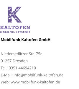 Mobilfunk Kaltofen GmbHNiedersedlitzer Str. 75c 01257 Dresden Tel.: 0351 44694210 E-Mail: info@mobilfunk-kaltofen.de Web: www.mobilfunk-kaltofen.de
