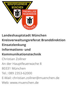 Landeshauptstadt München Kreisverwaltungsreferat Branddirektion Einsatzlenkung Informations- und KommunikationstechnikChristian Zollner An der Hauptfeuerwache 8 80331 München Tel.: 089 2353-62000 E-Mail: christian.zollner@muenchen.de Web: www.muenchen.de