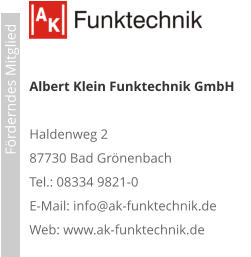 Förderndes Mitglied     Albert Klein Funktechnik GmbH  Haldenweg 2 87730 Bad Grönenbach Tel.: 08334 9821-0 E-Mail: info@ak-funktechnik.de Web: www.ak-funktechnik.de