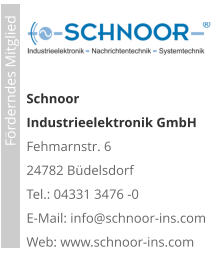 Schnoor  Industrieelektronik GmbH Fehmarnstr. 6 24782 Büdelsdorf Tel.: 04331 3476 -0E-Mail: info@schnoor-ins.com Web: www.schnoor-ins.com                             Förderndes Mitglied