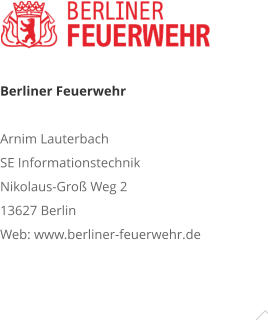 Berliner FeuerwehrArnim Lauterbach SE Informationstechnik Nikolaus-Groß Weg 2 13627 Berlin Web: www.berliner-feuerwehr.de