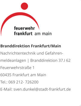 Branddirektion Frankfurt/MainNachrichtentechnik und Gefahren-meldeanlagen | Branddirektion 37.I 62 Feuerwehrstraße 1 60435 Frankfurt am Main Tel.: 069 212- 726200 E-Mail: sven.dunkel@stadt-frankfurt.de 