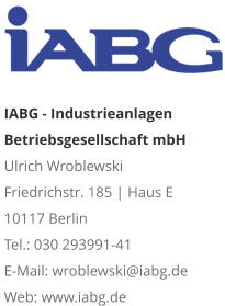 IABG - Industrieanlagen Betriebsgesellschaft mbH Ulrich Wroblewski Friedrichstr. 185 | Haus E 10117 Berlin Tel.: 030 293991-41 E-Mail: wroblewski@iabg.de Web: www.iabg.de