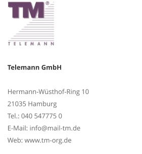 Telemann GmbH  Hermann-Wüsthof-Ring 10 21035 Hamburg Tel.: 040 547775 0 E-Mail: info@mail-tm.de Web: www.tm-org.de