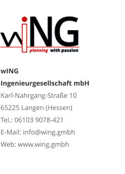 wING Ingenieurgesellschaft mbH Karl-Nahrgang-Straße 10 65225 Langen (Hessen) Tel.: 06103 9078-421 E-Mail: info@wing.gmbh Web: www.wing.gmbh