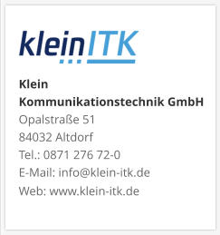 Klein Kommunikationstechnik GmbHOpalstraße 51 84032 Altdorf Tel.: 0871 276 72-0 E-Mail: info@klein-itk.deWeb: www.klein-itk.de