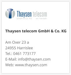 Thaysen telecom GmbH & Co. KG Am Oxer 23 a 24955 Harrislee Tel.: 0461 773177 E-Mail: info@thaysen.com Web: www.thaysen.com 