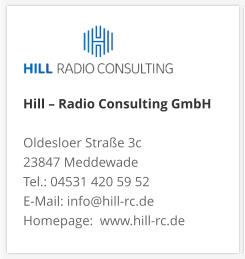 Hill – Radio Consulting GmbH  Oldesloer Straße 3c 23847 Meddewade Tel.: 04531 420 59 52 E-Mail: info@hill-rc.de Homepage:  www.hill-rc.de 
