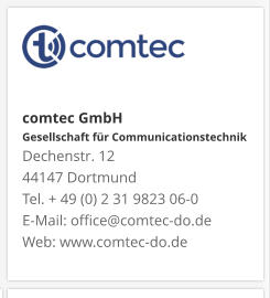 comtec GmbHGesellschaft für CommunicationstechnikDechenstr. 12 44147 DortmundTel. + 49 (0) 2 31 9823 06-0E-Mail: office@comtec-do.deWeb: www.comtec-do.de
