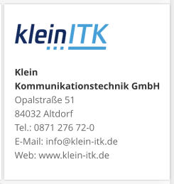 Klein Kommunikationstechnik GmbHOpalstraße 51 84032 Altdorf Tel.: 0871 276 72-0 E-Mail: info@klein-itk.deWeb: www.klein-itk.de