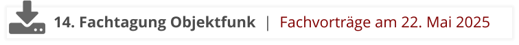 14. Fachtagung Objektfunk  |  Fachvorträge am 22. Mai 2025