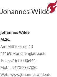 Johannes Wilde  M.Sc. Am Mittelkamp 13 41169 Mönchengladbach Tel.: 02161 5686444 Mobil: 0178 7857850 Web: www.johanneswilde.de