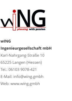 wING Ingenieurgesellschaft mbH Karl-Nahrgang-Straße 10 65225 Langen (Hessen) Tel.: 06103 9078-421 E-Mail: info@wing.gmbh Web: www.wing.gmbh