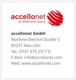 accellonet GmbHMarlene-Dietrich-Straße 5 89231 Neu-Ulm Tel.: 0731 979 2317 0 E-Mail: info@accellonet.com Web: www.accellonet.com