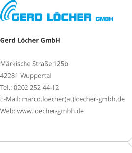 Gerd Löcher GmbHMärkische Straße 125b 42281 Wuppertal Tel.: 0202 252 44-12 E-Mail: marco.loecher(at)loecher-gmbh.de Web: www.loecher-gmbh.de