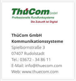 ThüCom GmbH KommunikationssystemeSpielbornstraße 3 07407 Rudolstadt Tel.: 03672 - 34 86 11 E-Mail: info@thuecom.com Web: www.thuecom.com