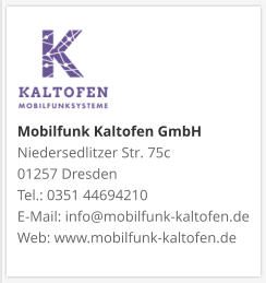 Mobilfunk Kaltofen GmbHNiedersedlitzer Str. 75c 01257 Dresden Tel.: 0351 44694210 E-Mail: info@mobilfunk-kaltofen.de Web: www.mobilfunk-kaltofen.de