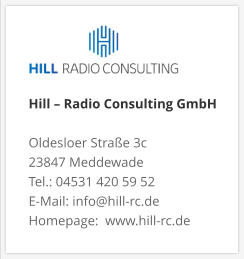 Hill – Radio Consulting GmbH  Oldesloer Straße 3c 23847 Meddewade Tel.: 04531 420 59 52 E-Mail: info@hill-rc.de Homepage:  www.hill-rc.de 