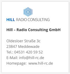 Hill – Radio Consulting GmbH  Oldesloer Straße 3c 23847 Meddewade Tel.: 04531 420 59 52 E-Mail: info@hill-rc.de Homepage:  www.hill-rc.de 