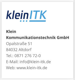 Klein Kommunikationstechnik GmbHOpalstraße 51 84032 Altdorf Tel.: 0871 276 72-0 E-Mail: info@klein-itk.deWeb: www.klein-itk.de