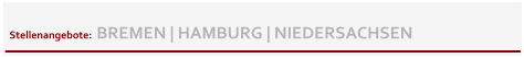 Stellenangebote:  BREMEN | HAMBURG | NIEDERSACHSEN