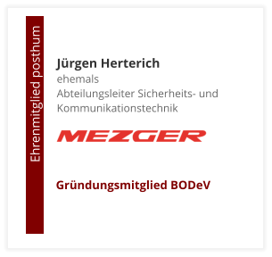 Mitglieder Jürgen Herterichehemals Abteilungsleiter Sicherheits- und Kommunikationstechnik                               Ehrenmitglied posthum     Gründungsmitglied BODeV