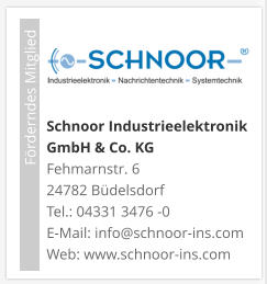 Schnoor Industrieelektronik GmbH & Co. KG Fehmarnstr. 6 24782 Büdelsdorf Tel.: 04331 3476 -0E-Mail: info@schnoor-ins.com Web: www.schnoor-ins.com                             Förderndes Mitglied