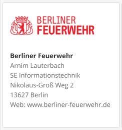 Berliner FeuerwehrArnim Lauterbach SE Informationstechnik Nikolaus-Groß Weg 2 13627 Berlin Web: www.berliner-feuerwehr.de