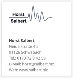 Horst Salbert Neidelstraße 4 a 91126 Schwabach Tel.: 0173 72 0 42 59 E-Mail: horst@salbert.biz Web: www.salbert.biz