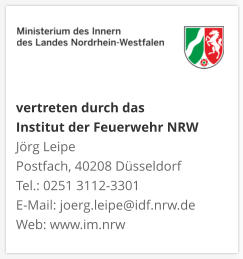 vertreten durch das  Institut der Feuerwehr NRW Jörg Leipe Postfach, 40208 Düsseldorf Tel.: 0251 3112-3301 E-Mail: joerg.leipe@idf.nrw.de Web: www.im.nrw