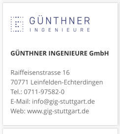 GÜNTHNER INGENIEURE GmbHRaiffeisenstrasse 16 70771 Leinfelden-Echterdingen Tel.: 0711-97582-0 E-Mail: info@gig-stuttgart.de Web: www.gig-stuttgart.de 