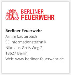 Berliner FeuerwehrArnim Lauterbach SE Informationstechnik Nikolaus-Groß Weg 2 13627 Berlin Web: www.berliner-feuerwehr.de