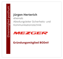Jürgen Herterich ehemals Abteilungsleiter Sicherheits- und Kommunikationstechnik                              Ehrenmitglied posthum     Gründungsmitglied BODeV