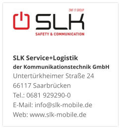 SLK Service+Logistik der Kommunikationstechnik GmbHUntertürkheimer Straße 24 66117 Saarbrücken Tel.: 0681 929290-0 E-Mail: info@slk-mobile.de Web: www.slk-mobile.de 