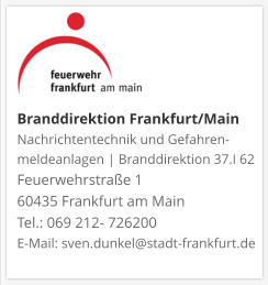 Branddirektion Frankfurt/MainNachrichtentechnik und Gefahren-meldeanlagen | Branddirektion 37.I 62 Feuerwehrstraße 1 60435 Frankfurt am Main Tel.: 069 212- 726200 E-Mail: sven.dunkel@stadt-frankfurt.de