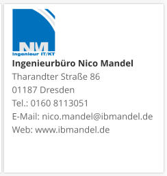 Ingenieurbüro Nico Mandel Tharandter Straße 86 01187 Dresden  Tel.: 0160 8113051 E-Mail: nico.mandel@ibmandel.de Web: www.ibmandel.de