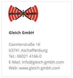 Gleich GmbH Daimlerstraße 16 63741 Aschaffenburg Tel.: 06021 4166-0 E-Mail: Info@gleich-gmbh.com Web: www.gleich-gmbh.com