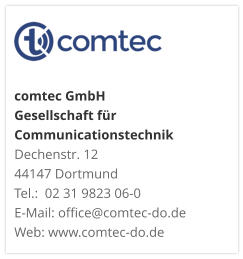 comtec GmbHGesellschaft für CommunicationstechnikDechenstr. 12 44147 DortmundTel.:  02 31 9823 06-0E-Mail: office@comtec-do.deWeb: www.comtec-do.de