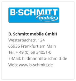 B. Schmitt mobile GmbHWesterbachstr. 12465936 Frankfurt am MainTel. + 49 (0) 69 34051-0E-Mail: hildmann@b-schmitt.deWeb: www.b-schmitt.de